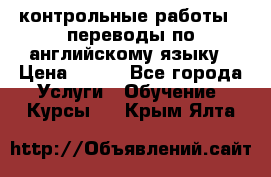 контрольные работы , переводы по английскому языку › Цена ­ 350 - Все города Услуги » Обучение. Курсы   . Крым,Ялта